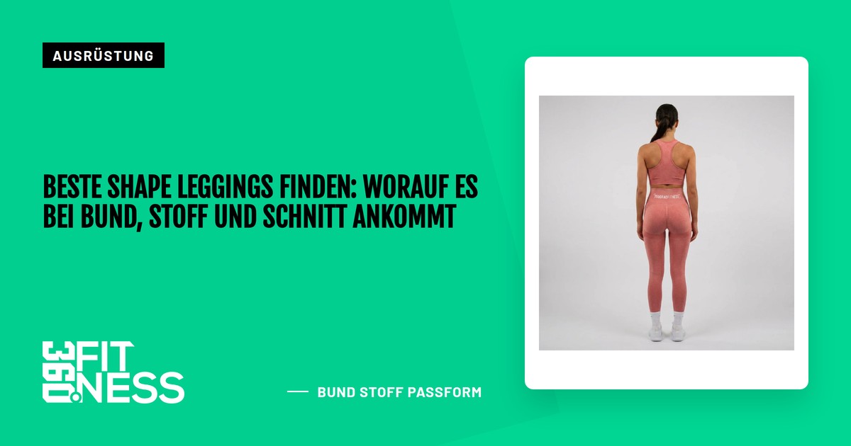 Beste Shape Leggings finden: Worauf es bei Bund, Stoff und Schnitt ankommt