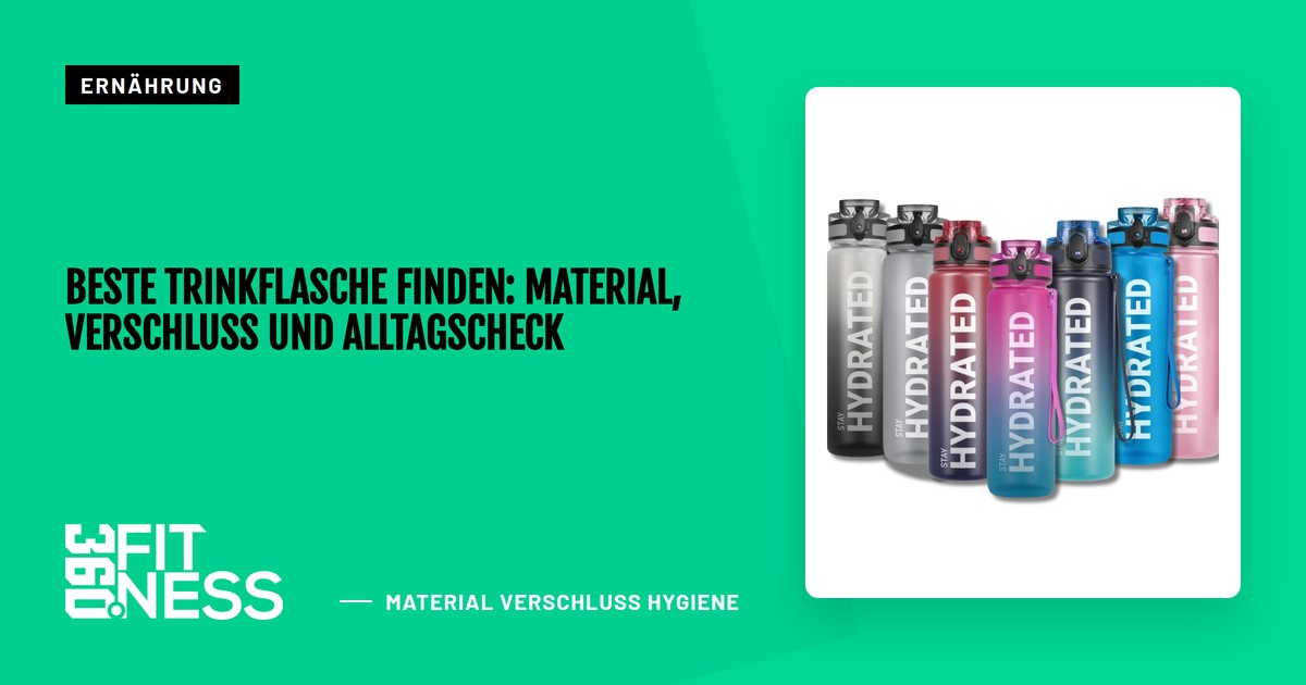Beste Trinkflasche finden: Material, Verschluss und Alltagscheck
