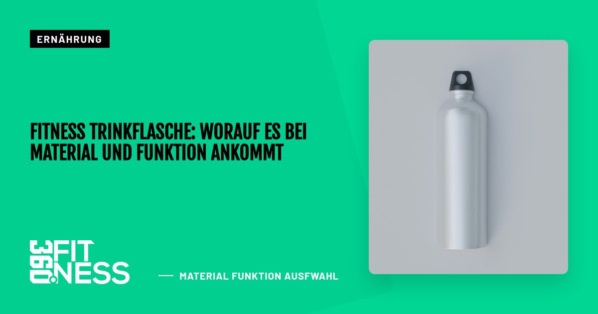 Fitness Trinkflasche: Worauf es bei Material und Funktion ankommt