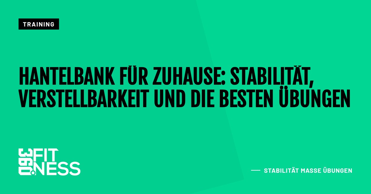 Hantelbank für zuhause: Stabilität, Verstellbarkeit und die besten Übungen